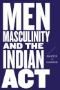 Men, Masculinity, and the Indian Act