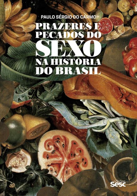 Prazeres E Pecados Do Sexo Na História Do Brasil