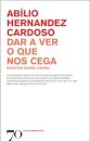 Dar a Ver o que nos Cega: escritos sobre cinema
