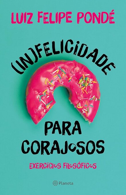 Infelicidade Para Corajosos: Exercícios Filosóficos