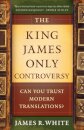 The King James Only Controversy – Can You Trust Modern Translations?