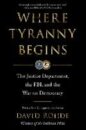 Where Tyranny Begins - The Justice Department, the FBI, and the War On Democracy