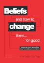 Beliefs and How to Change Them... for Good!
