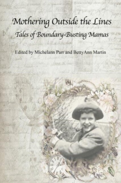 Mothering Outside the Lines: Tales of Boundary Busting Mamas