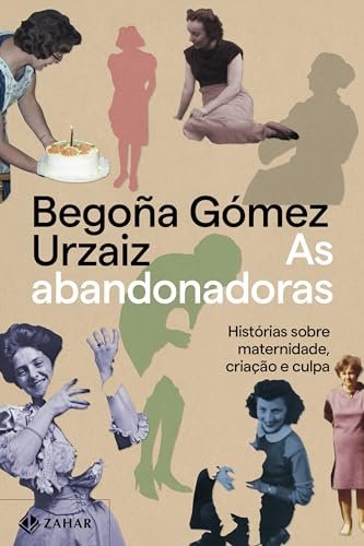 As Abandonadoras: Histórias Sobre Maternidade Criação Culpa