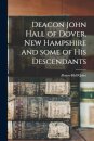 Deacon John Hall of Dover, New Hampshire and Some of His Descendants