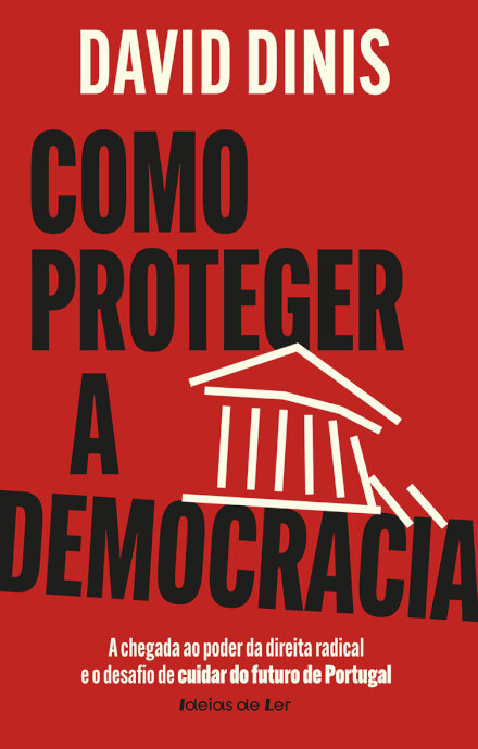 Como Proteger a Democracia - A chegada ao poder da direita radical e o desafio de cuidar do futuro de Portugal