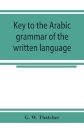 Key to the Arabic grammar of the written language
