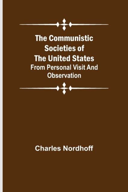 The Communistic Societies of the United States; From Personal Visit and Observation