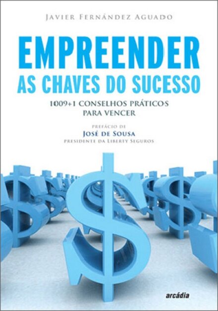 Empreender as Chaves do Sucesso - 1009+1 Conselhos práticos para vencer