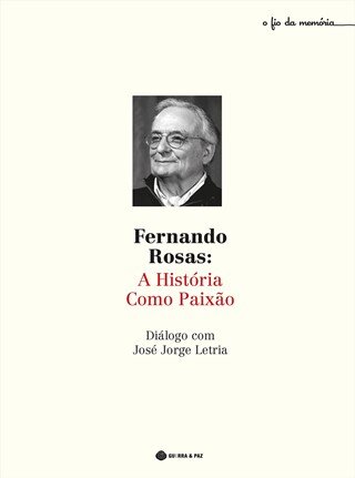 Fernando Rosas: A História Como Paixão