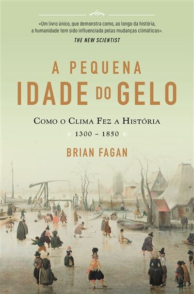 A Pequena Idade Do Gelo - Como O Clima Fez A História 1300-1850