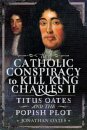 Titus Oates and the Popish Plot to Kill King Charles II