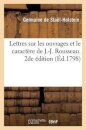 Lettres Sur Les Ouvrages Et Le Caractere de J.-J. Rousseau. 2de Edition