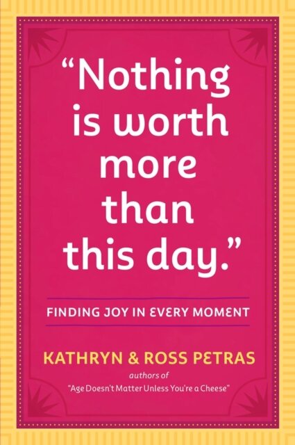 Nothing Is Worth More Than This Day. : Finding Joy in Every Moment