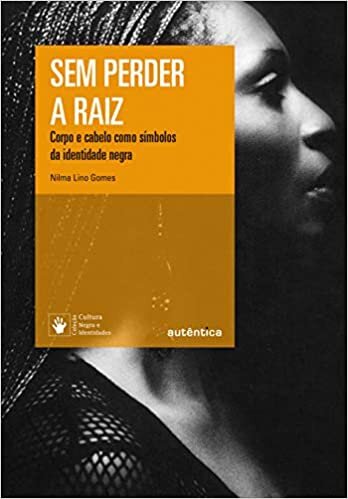 Sem Perder A Raiz Corpo E Cabelo Como Símbolos Da Identidade