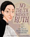 No Truth Without Ruth: The Life of Ruth Bader Ginsburg