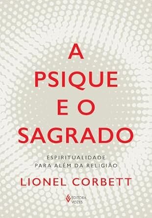 A Psique E O Sagrado: Espiritualidade Para Além Da Religião