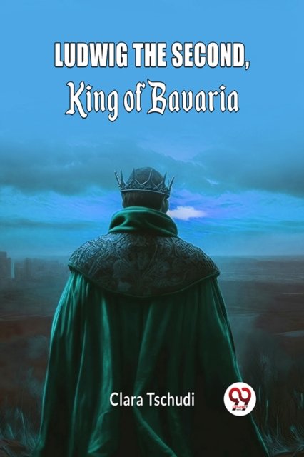 Ludwig the Second, King of Bavaria (Edition2024)