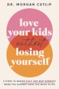 Love Your Kids Without Losing Yourself