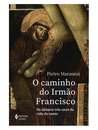 O Caminho Do Irmão Francisco: Últimos Três Anos Vida Santo