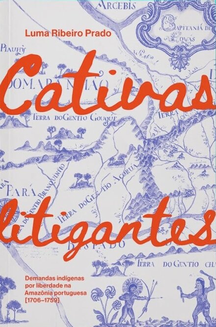 Cativas Litigantes: Demandas Indígenas Liberdad Amaz 1706-59