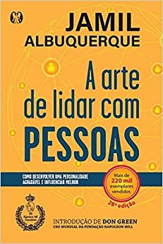 A Arte De Lidar Com Pessoas: Como Desenvolver Uma Personalidade Agradável E Influenciar Melhor