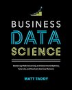 Business Data Science: Combining Machine Learning and Economics to Optimize, Automate, and Accelerate Business Decisions