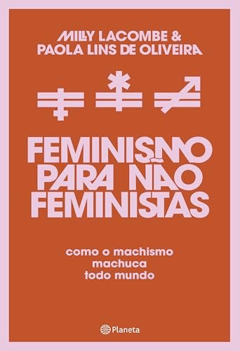 Feminismo Para Não Feministas: Como O Machismo Machuca Todo