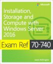 Exam Ref 70-740 Installation, Storage and Compute with Windows Server 2016