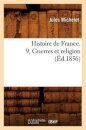 Histoire de France. 9, Guerres Et Religion (Ed.1856)