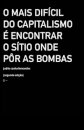 Mais Difícil Do Capitalismo É Encontrar O Sítio Onde Pôr As Bombas