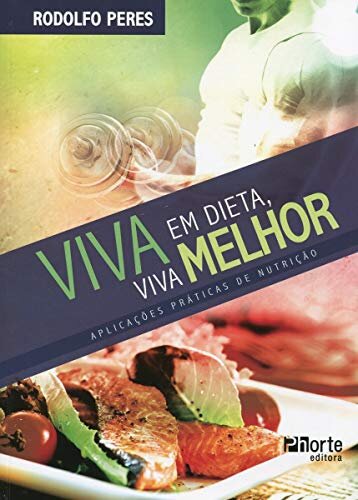 Viva Em Dieta, Viva Melhor. Aplicações Praticas De Nutrição