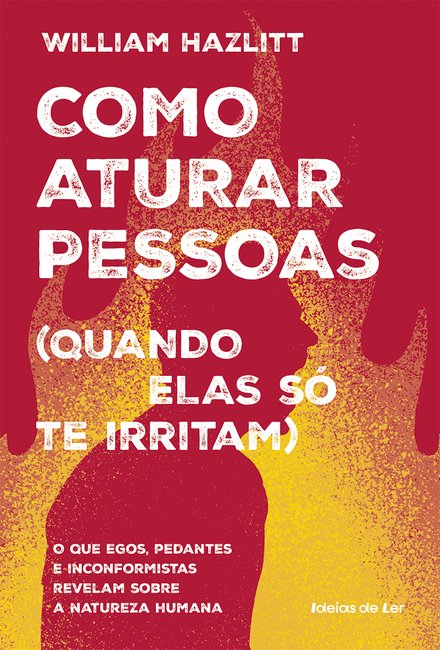 Como aturar pessoas (quando elas só te irritam) - O que egos, pedantes e inconformistas revelam sobre a natureza humana