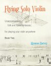 Flying Solo Violin, Unaccompanied Folk and Fiddle Fantasias for Playing Your Violin Anywhere, Book Two