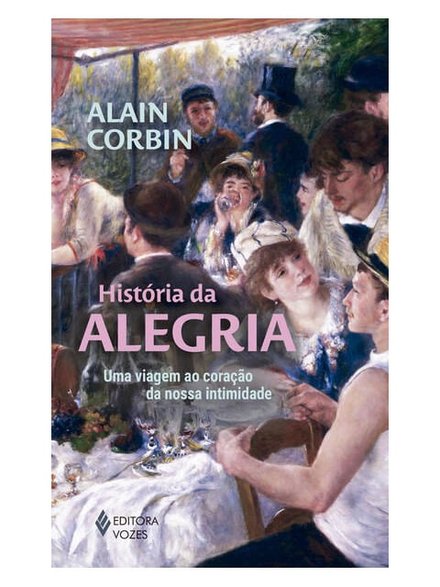 História Da Alegria: Uma Viagem Ao Coração Nossa Intimidade