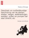 Geschied- En Oudheidkundige Beschrijving Van de Pleinen, Straten, Stegen, Waterleidingen, Wedden, Putten En Pompen Der Stad Utrecht, Etc