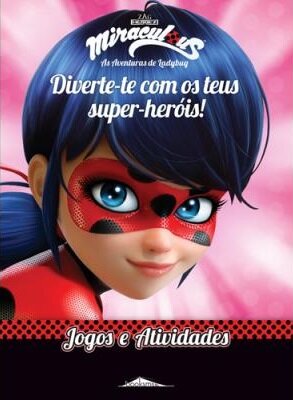 Miraculous: As Aventuras de Ladybug: Diverte-te com os Teus Super-heróis! Jogos e Atividades