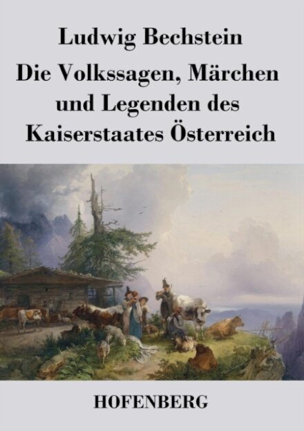 Die Volkssagen, Marchen und Legenden des Kaiserstaates Osterreich