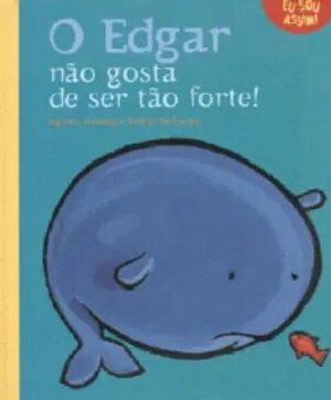 Eu Sou Assim! - Livro O Edgar Não Gosta De Ser Tão Forte!