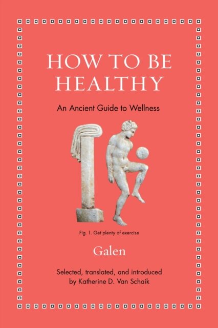 How to Be Healthy : An Ancient Guide to Wellness