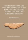 The Production, Use and Importance of Flint Tools in the Archaic Period and the Old Kingdom in Egypt