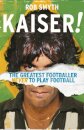 Kaiser: The Greatest Footballer Never To Have Play
