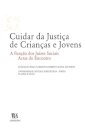 Cuidar da Justiça de Crianças e Jovens - A Função dos Juízes Sociais - Actas do Encontro