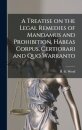 A Treatise on the Legal Remedies of Mandamus and Prohibition, Habeas Corpus, Certiorari and Quo Warranto