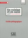 En cuisine et en salle - Niveaux B1/B2 - Guide pedagogique