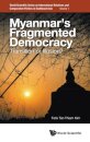 Myanmar's Fragmented Democracy: Transition Or Illusion?