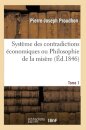 Systeme Des Contradictions Economiques Ou Philosophie de la Misere. Tome 1