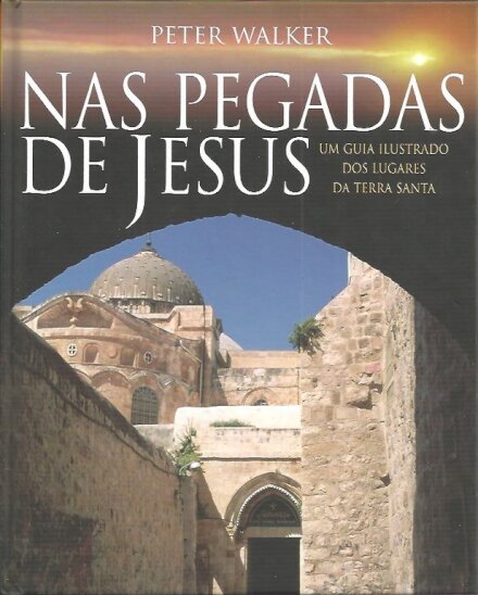Nas Pegadas de Jesus - Um guia ilustrado dos locais da Terra Santa