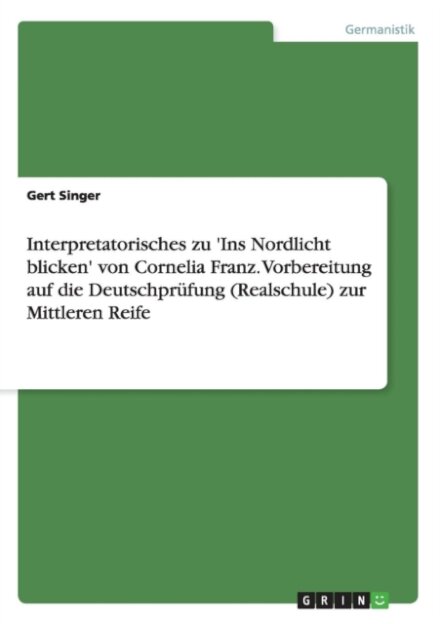 Interpretatorisches zu 'Ins Nordlicht blicken' von Cornelia Franz. Vorbereitung auf die Deutschprufung (Realschule) zur Mittleren Reife